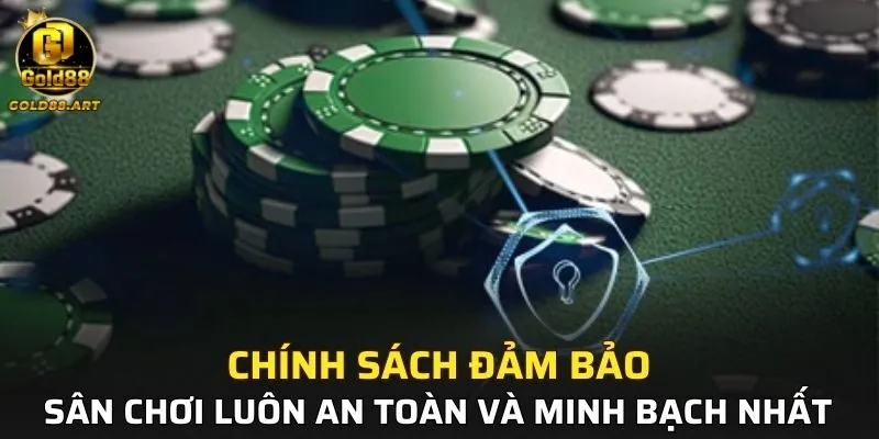 Chính sách đảm bảo sân chơi luôn an toàn và minh bạch nhất