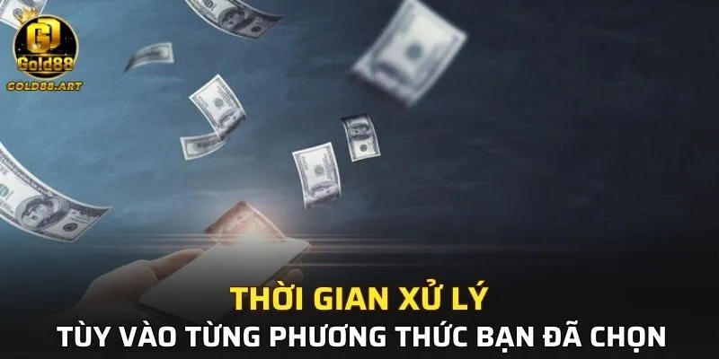 Thời gian xử lý tùy vào từng phương thức bạn đã chọn